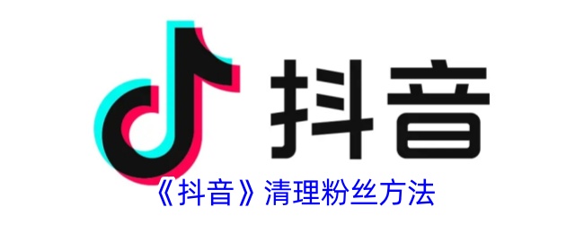 如何清理抖音粉丝？