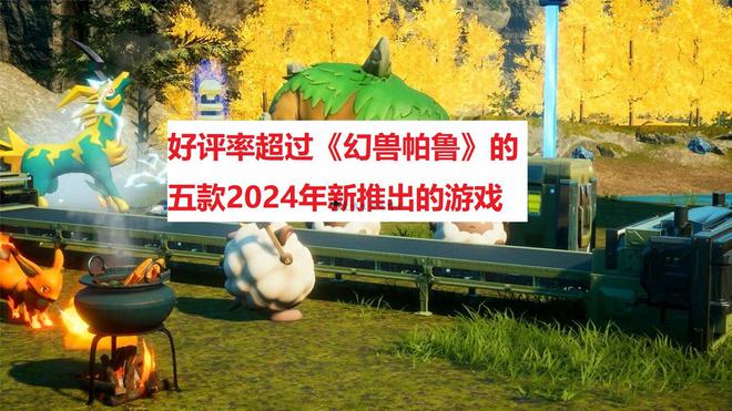 推荐五款好评率超过幻兽帕鲁的年新Steam游戏