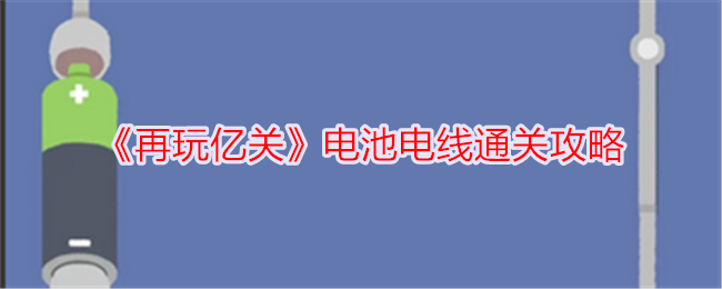 亿关电池电线通关攻略再玩技巧