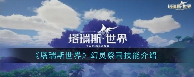 塔瑞斯世界幻灵祭司技能详解
