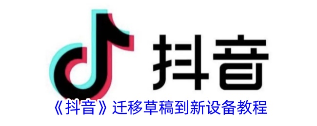如何将抖音草稿迁移到新设备？