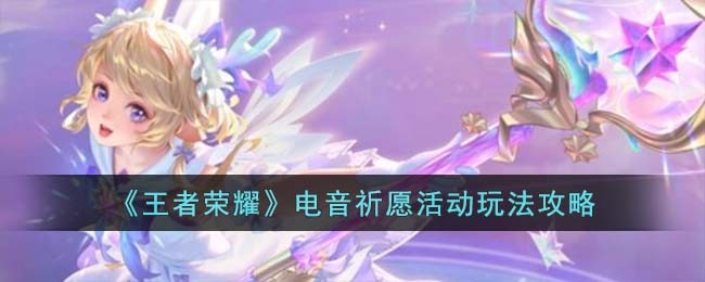 《王者荣耀》电音祈愿活动玩法攻略