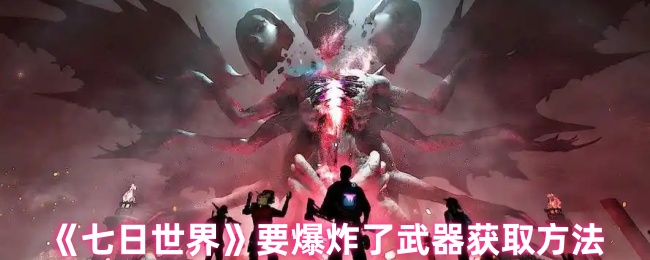 《七日世界》快速获得爆炸性武器的技巧与方法