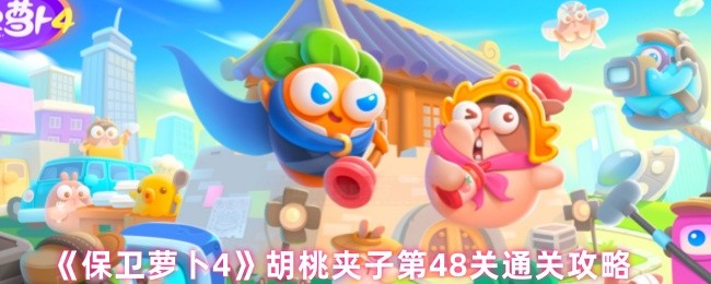 《保卫萝卜4》胡桃夹子第48关全解密指南