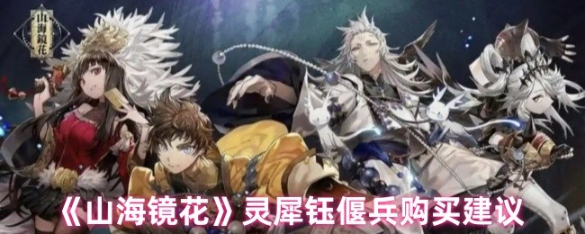 《山海镜花》灵犀钰偃兵采购指南与推荐