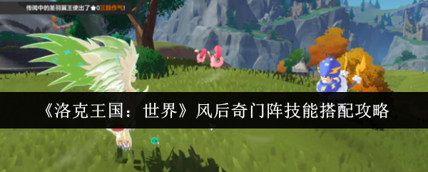 《洛克王国：世界》风后奇门阵技能组合全解析