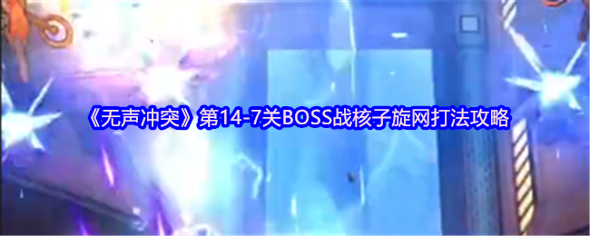 《无声冲突》第七关BOSS战核子旋网技巧解析