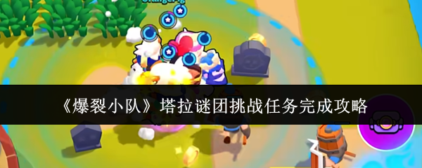 《爆裂小队》完成塔拉谜团挑战任务的全攻略指南