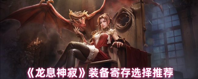 《龙息神寂》装备寄存最佳选择指南
