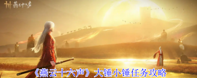 《燕云十六声》大锤与小锤任务全面解析