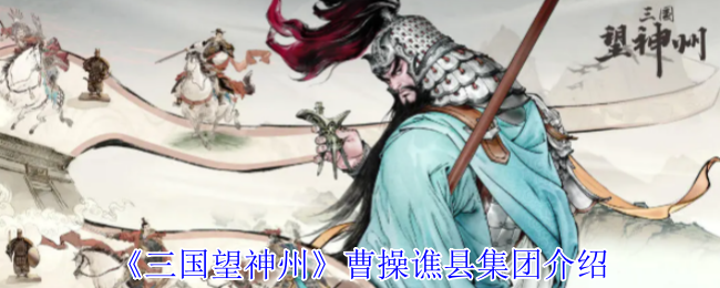 《三国望神州》曹操谯县集团全面解析