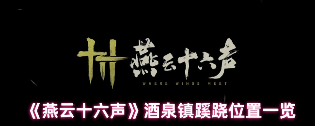 《燕云十六声》酒泉镇神秘位置全解析