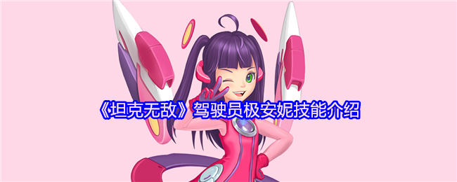 《坦克无敌》驾驶员极安妮技能详解与应用