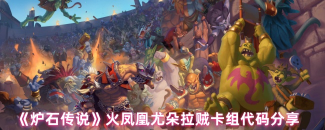 《炉石传说》火凤凰尤朵拉盗贼卡组代码解析与分享