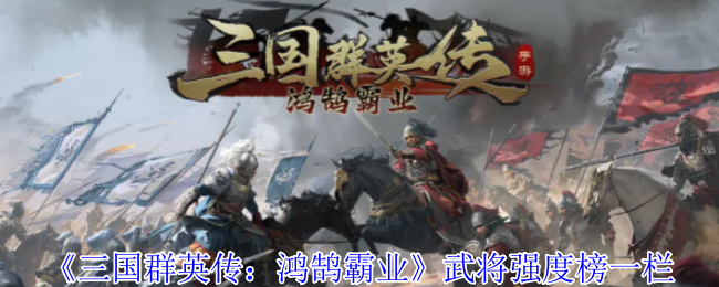 《三国群英传：鸿鹄霸业》武将实力排行榜分析
