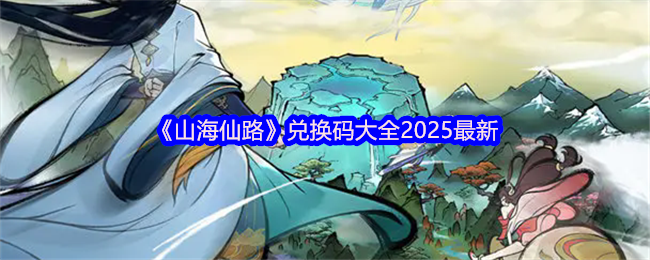 《山海仙路》最新兑换码汇总