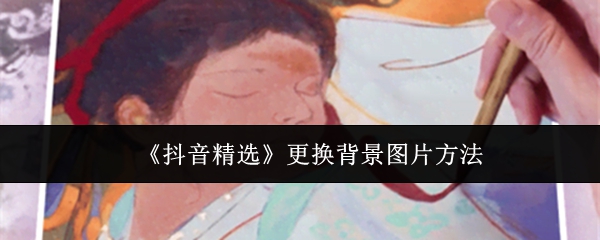 《抖音精选》更换游戏界面背景的技巧与步骤