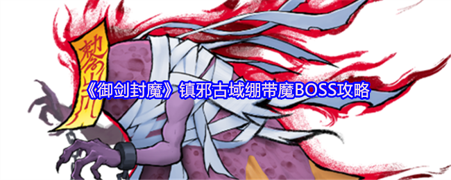 《御剑封魔》镇邪古域绷带魔战术详解
