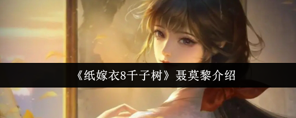 《纸嫁衣8千子树》聂莫黎角色解析与背景故事