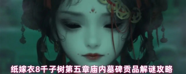 《纸嫁衣8千子树》纸嫁衣千子树第五章庙内墓碑贡品解谜全解析