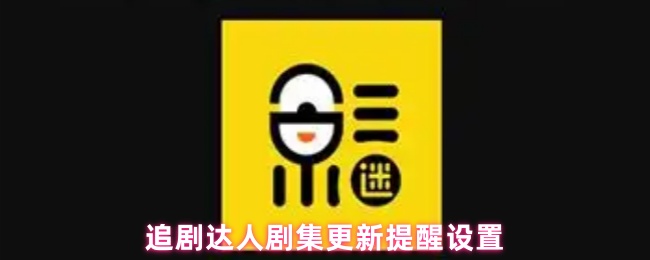 《追剧达人》追剧高手：如何设置剧集更新提醒