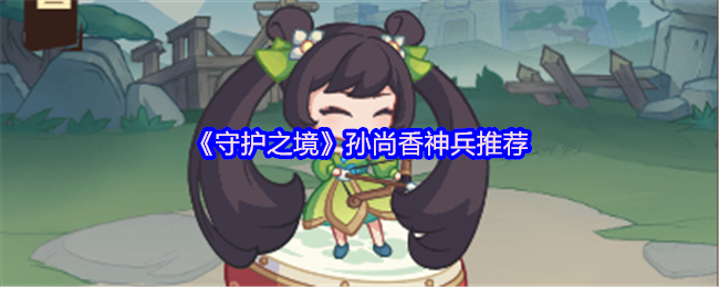 《守护之境》孙尚香武器最佳选择指南