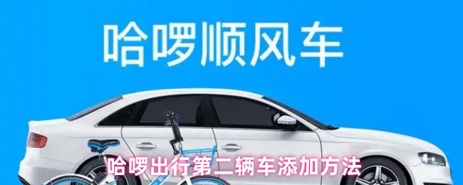 《哈啰出行》哈啰出行如何添加第二辆车的详细步骤