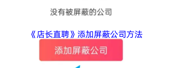 《店长直聘》优化屏蔽公司添加指南