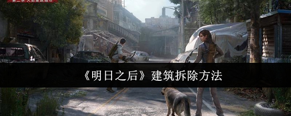 《明日之后》建筑拆除技巧与注意事项