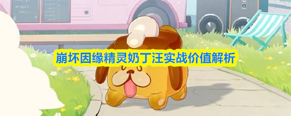 崩坏因缘精灵奶丁汪实战能力全面剖析