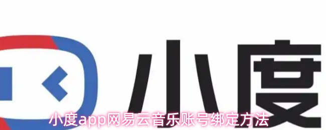 《小度》小度pp如何绑定网易云音乐账号详解