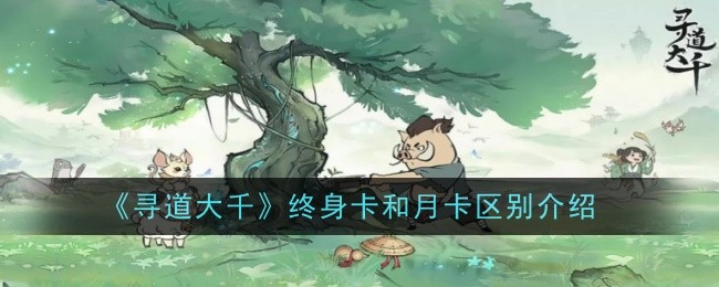 寻道大千终身卡和月卡的区别介绍